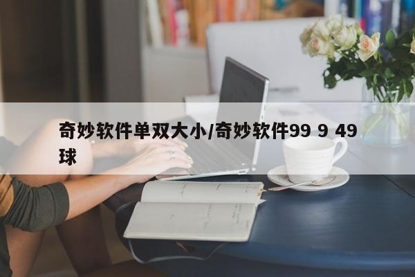 奇妙软件单双大小/奇妙软件99 9 49球