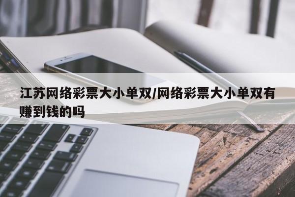 江苏网络彩票大小单双/网络彩票大小单双有赚到钱的吗