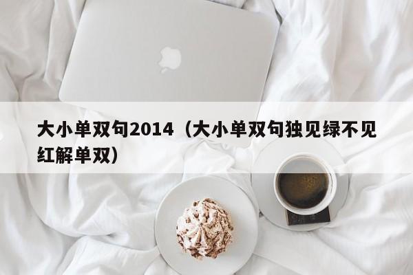 大小单双句2014(大小单双句独见绿不见红解单双)