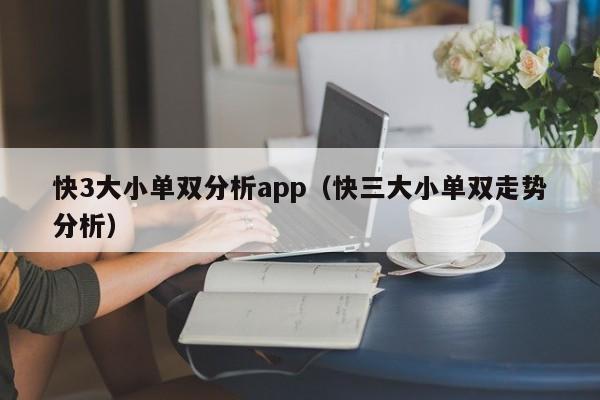 快3大小单双分析app(快三大小单双走势分析)