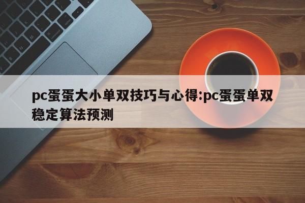 pc蛋蛋大小单双技巧与心得:pc蛋蛋单双稳定算法预测