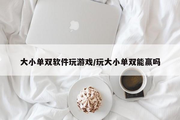 大小单双软件玩游戏/玩大小单双能赢吗