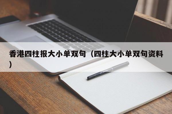 香港四柱报大小单双句(四柱大小单双句资料)